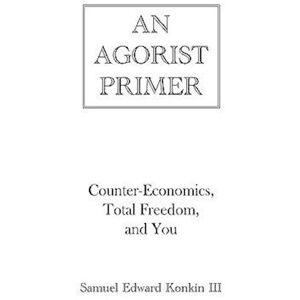 Samuel Edward Konkin III An Agorist Primer