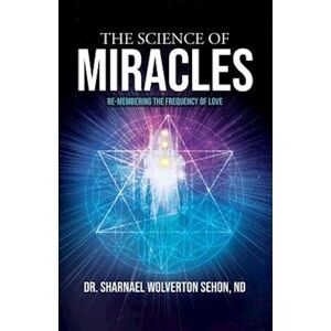 Sharnael Wolverton Sehon The Science Of Miracles