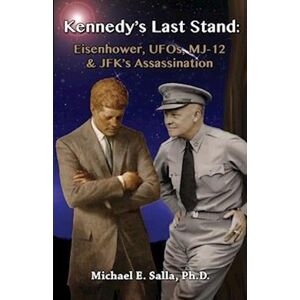 Michael E. Salla Kennedy'S Last Stand: Eisenhower, Ufos, Mj-12 & Jfk'S Assassination