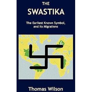 Thomas Wilson The Swastika: The Earliest Known Symbol, And Its Migrations