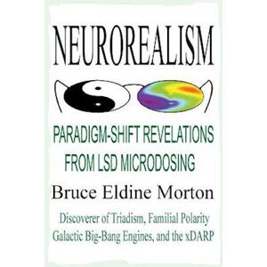Bruce Eldine Morton Neurorealism: Paradigm-Shift Revelations From Lsd Microdosing