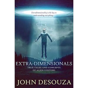 John Desouza The Extra-Dimensionals: True Tales And Concepts Of Alien Visitors