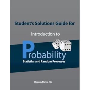 Hossein Pishro-Nik Student'S Solutions Guide For Introduction To Probability, Statistics, And Random Processes