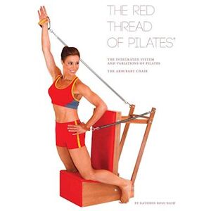 Kathryn M. Ross-Nash The Red Thread Of Pilates The Integrated System And Variations Of Pilates - The Arm/baby Chair