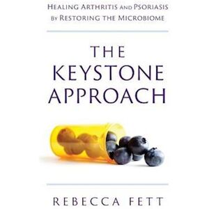 Rebecca Fett The Keystone Approach: Healing Arthritis And Psoriasis By Restoring The Microbiome