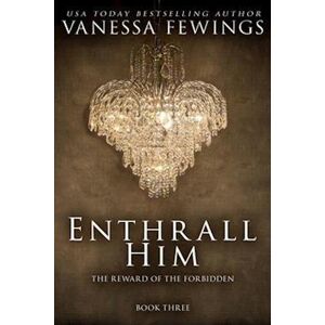 Vanessa Fewings Enthrall Him: Book 3