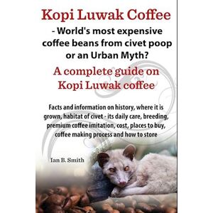 Ian Bradford Smith Kopi Luwak Coffee - World'S Most Expensive Coffee Beans From Civet Poop Or An Urban Myth?