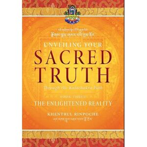 Shar Khentrul Jamphel Lodrö Unveiling Your Sacred Truth Through The Kalachakra Path, Book Three