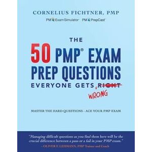 Cornelius Fichtner The 50 Pmp Exam Prep Questions Everyone Gets Wrong: Master The Hard Questions - Ace Your Pmp Exam