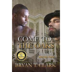 Bryan T. Clark Come To The Oaks: The Story Of Ben And Tobias