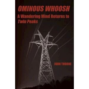 John Thorne Ominous Whoosh: A Wandering Mind Returns To Twin Peaks