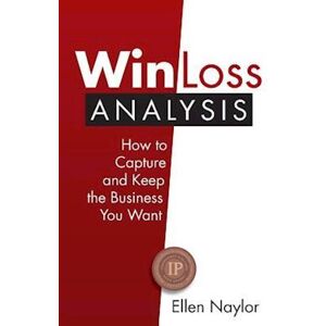 Ellen Naylor Win/loss Analysis: How To Capture And Keep The Business You Want