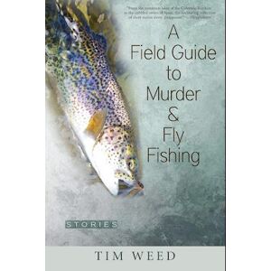 Tim Weed A Field Guide To Murder & Fly Fishing