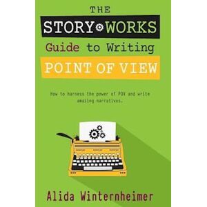 Alida Winternheimer The Story Works Guide To Writing Point Of View