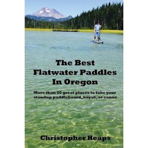 Christopher Heaps The Best Flatwater Paddles In Oregon