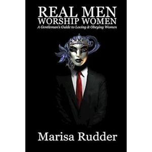 Marisa Rudder Real Men Worship Women: A Gentleman'S Guide To Loving & Obeying Women