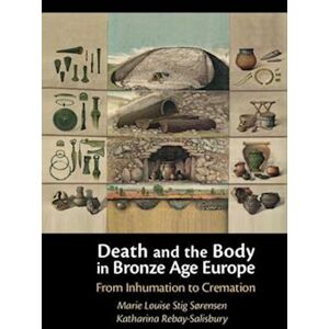 Marie Louise Stig Sørensen Death And The Body In Bronze Age Europe