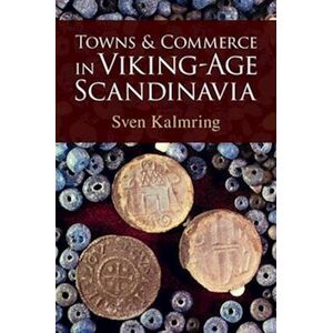 Sven Kalmring Towns And Commerce In Viking-Age Scandinavia