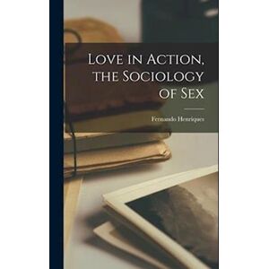 Fernando Henriques Love In Action, The Sociology Of Sex