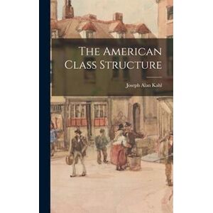 Joseph Alan 1923- Kahl The American Class Structure