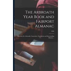 Anonymous The Arbroath Year Book And Fairport Almanac : Directory For Arbroath, Carnoustie, Friockheim And Surrounding Districts ..; 1926