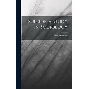 Emile Durkheim Suicide, A Study In Sociology
