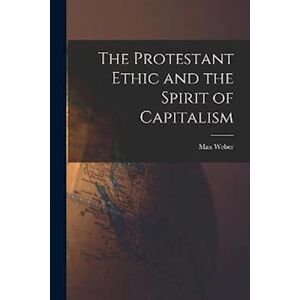 Weber The Protestant Ethic And The Spirit Of Capitalism
