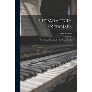 Aloys Schmitt Preparatory Exercises: Five-Finger Exercises For The Piano, Op. 16
