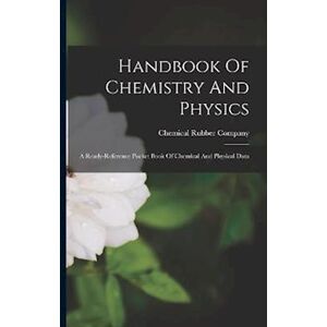 Chemical Rubber Company Handbook Of Chemistry And Physics: A Ready-Reference Pocket Book Of Chemical And Physical Data