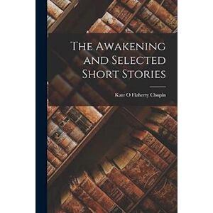 Kate O Flaherty Chopin The Awakening And Selected Short Stories