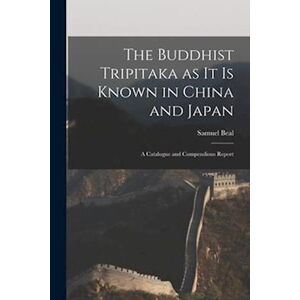 Samuel Beal The Buddhist Tripitaka As It Is Known In China And Japan: A Catalogue And Compendious Report