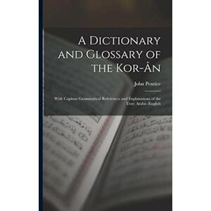 John Penrice A Dictionary And Glossary Of The Kor-Ân: With Copious Grammatical References And Explanations Of The Text: Arabic-English