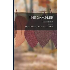 Elizabeth Finch The Sampler: A System Of Teaching Plain Needlework In Schools