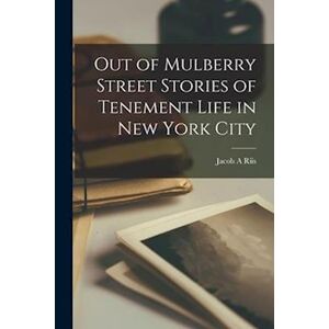 Jacob A. Riis Out Of Mulberry Street Stories Of Tenement Life In New York City