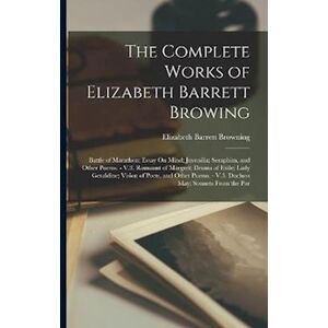 Browning The Complete Works Of Elizabeth Barrett Browing: Battle Of Marathon; Essay On Mind; Juvenilia; Seraphim, And Other Poems. - V.2. Romaunt Of Margret; D