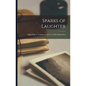 Anonymous Sparks Of Laughter; Suggestions To Toastmasters How To Tell A Funny Story