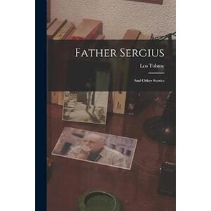 Leo Tolstoy Father Sergius: And Other Stories