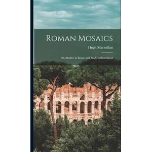 Hugh Macmillan Roman Mosaics: Or, Studies In Rome And Its Neighbourhood