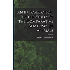 Gilbert Charles Bourne An Introduction To The Study Of The Comparative Anatomy Of Animals