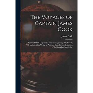 The Voyages Of Captain James Cook: Illustrated With Maps And Numerous Engravings On Wood ; With An Appendix, Giving An Account Of The Present Conditio