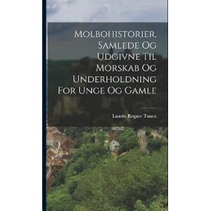 Laurits Regner Tuxen Molbohistorier, Samlede Og Udgivne Til Morskab Og Underholdning For Unge Og Gamle