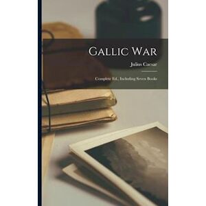 Julius Caesar Gallic War: Complete Ed., Including Seven Books