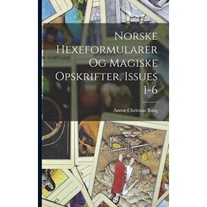 Anton Christian Bang Norske Hexeformularer Og Magiske Opskrifter, Issues 1-6