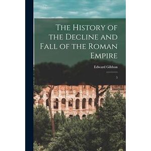 Edward Gibbon The History Of The Decline And Fall Of The Roman Empire: 5