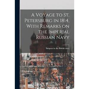 A Voyage To St. Petersburg In 1814, With Remarks On The Imperial Russian Navy