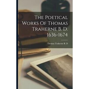 The Poetical Works Of Thomas Traherne B. D. 1636-1674