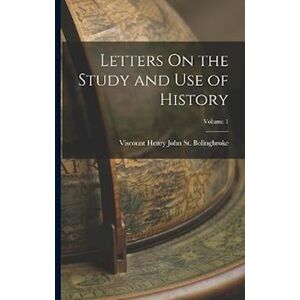 Viscount Henry John St Bolingbroke Letters On The Study And Use Of History; Volume 1