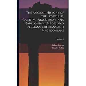 Robert Lynam The Ancient History Of The Egyptians, Carthaginians, Assyrians, Babylonians, Medes And Persians, Grecians And Macedonians; Volume 2