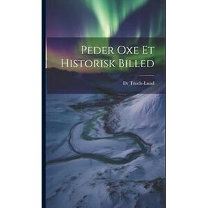 Troels Lund Peder Oxe Et Historisk Billed