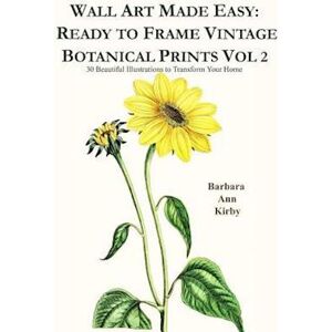 Barbara Ann Kirby Wall Art Made Easy: Ready To Frame Vintage Botanical Prints Vol 2: 30 Beautiful Illustrations To Transform Your Home